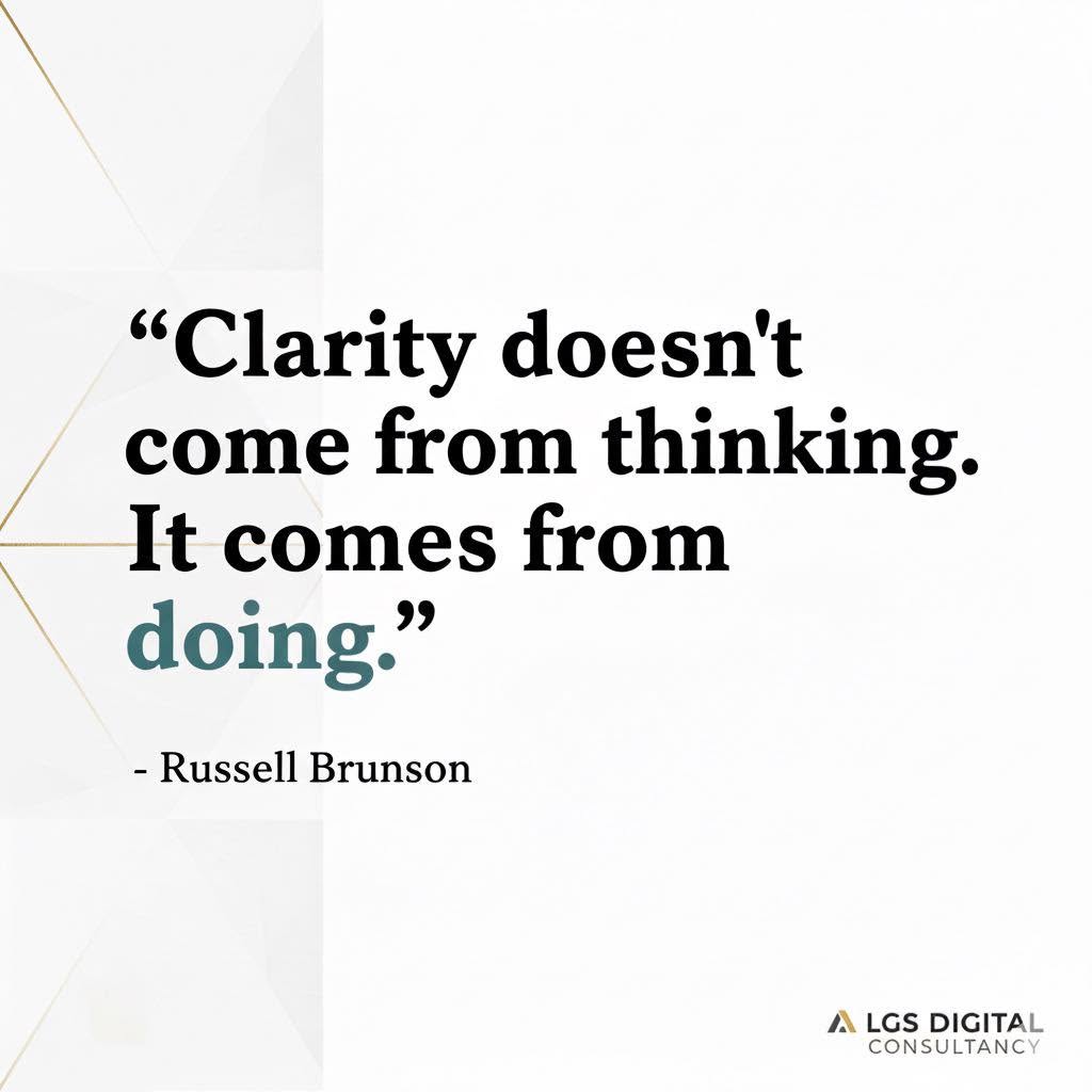 Clarity doesn't come from thinking, it comes from doing — Russell Brunson · LGS Digital